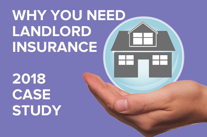 WHY YOU NEED LANDLORD INSURANCE - 2018 CASE STUDY